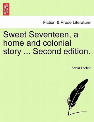 Knjiga Sweet Seventeen, a Home and Colonial Story ... Second Edition. Arthur Locker