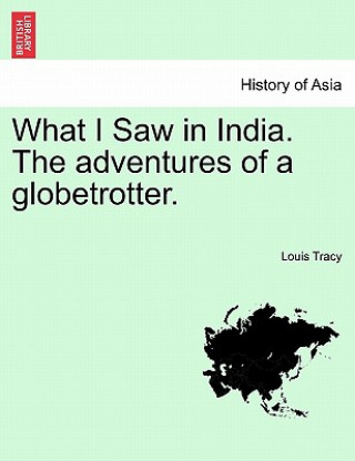 Kniha What I Saw in India. the Adventures of a Globetrotter. Louis Tracy