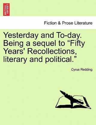 Książka Yesterday and To-Day. Being a Sequel to "Fifty Years' Recollections, Literary and Political." Cyrus Redding