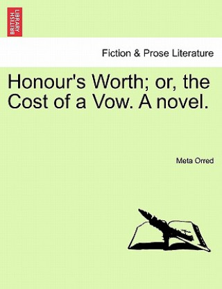 Kniha Honour's Worth; Or, the Cost of a Vow. a Novel. Meta Orred