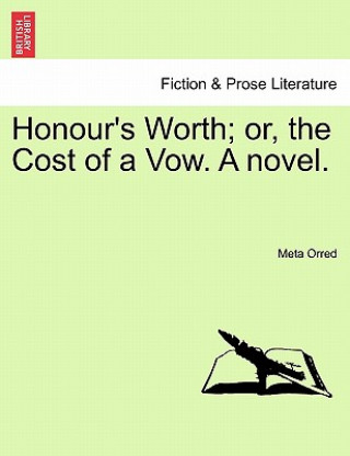 Book Honour's Worth; Or, the Cost of a Vow. a Novel. Meta Orred