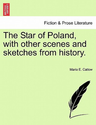 Book Star of Poland, with Other Scenes and Sketches from History. Maria E Catlow