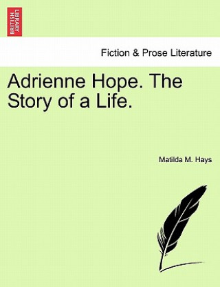 Könyv Adrienne Hope. the Story of a Life. Vol. I. Matilda M Hays