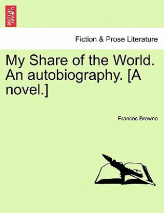 Knjiga My Share of the World. an Autobiography. [A Novel.] Frances Browne