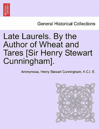 Carte Late Laurels. by the Author of Wheat and Tares [Sir Henry Stewart Cunningham]. K C I E
