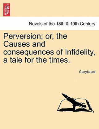 Buch Perversion; Or, the Causes and Consequences of Infidelity, a Tale for the Times. Conybeare