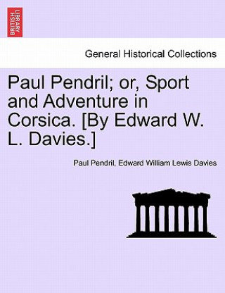 Carte Paul Pendril; Or, Sport and Adventure in Corsica. [By Edward W. L. Davies.] Edward William Lewis Davies