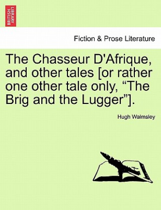 Książka Chasseur D'Afrique, and Other Tales [Or Rather One Other Tale Only, "The Brig and the Lugger"]. Hugh Walmsley