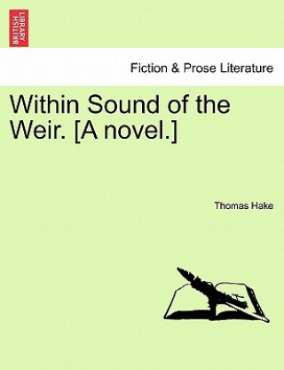 Carte Within Sound of the Weir. [A Novel.] Thomas Hake