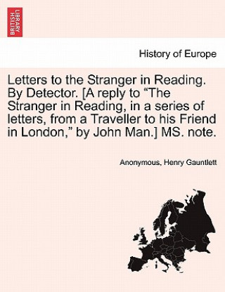 Carte Letters to the Stranger in Reading. by Detector. [A Reply to "The Stranger in Reading, in a Series of Letters, from a Traveller to His Friend in Londo Henry Gauntlett