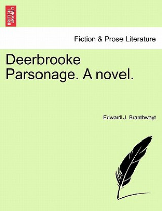 Carte Deerbrooke Parsonage. a Novel. Edward J Branthwayt