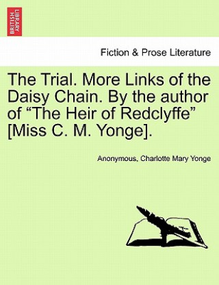 Book Trial. More Links of the Daisy Chain. by the Author of "The Heir of Redclyffe" [Miss C. M. Yonge]. Charlotte Mary Yonge