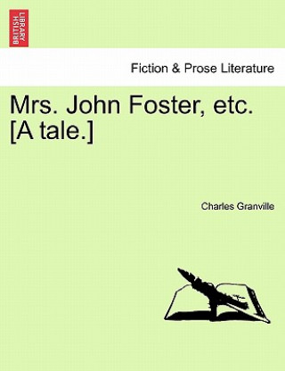 Könyv Mrs. John Foster, Etc. [A Tale.] Charles Granville