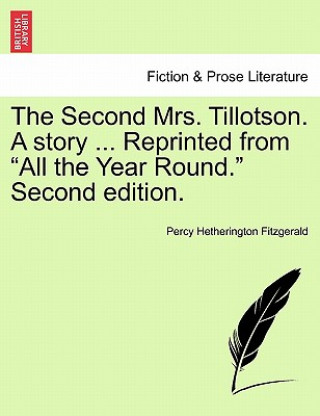 Книга Second Mrs. Tillotson. a Story ... Reprinted from "All the Year Round." Second Edition. Percy Hetherington Fitzgerald