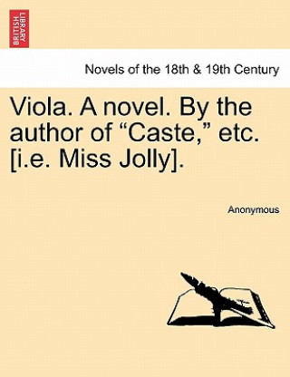 Könyv Viola. a Novel. by the Author of Caste, Etc. [I.E. Miss Jolly]. Anonymous