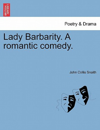 Könyv Lady Barbarity. a Romantic Comedy. John Collis Snaith