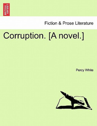 Könyv Corruption. [A Novel.] Percy White