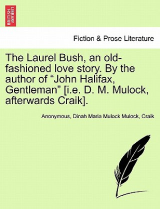 Könyv Laurel Bush, an Old-Fashioned Love Story. by the Author of "John Halifax, Gentleman" [I.E. D. M. Mulock, Afterwards Craik]. David Craik