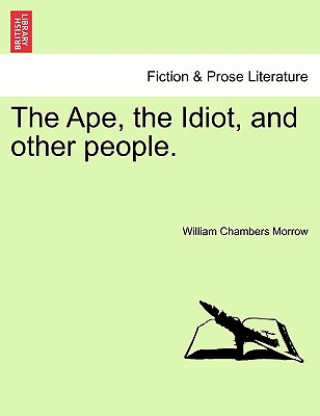 Könyv Ape, the Idiot, and Other People. William Chambers Morrow