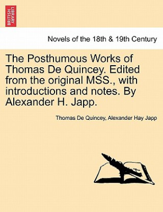 Carte Posthumous Works of Thomas de Quincey. Edited from the Original Mss., with Introductions and Notes. by Alexander H. Japp. Alexander Hay Japp