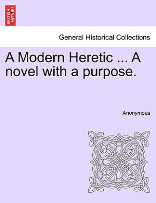 Könyv Modern Heretic ... a Novel with a Purpose. Anonymous