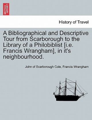Book Bibliographical and Descriptive Tour from Scarborough to the Library of a Philobiblist [I.E. Francis Wrangham], in It's Neighbourhood. Francis Wrangham