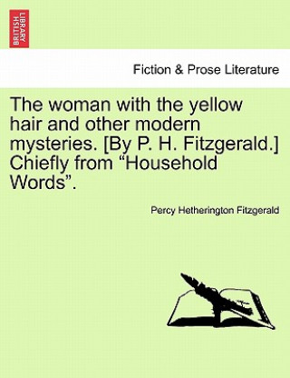 Kniha Woman with the Yellow Hair and Other Modern Mysteries. [By P. H. Fitzgerald.] Chiefly from "Household Words." Percy Hetherington Fitzgerald