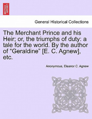 Knjiga Merchant Prince and His Heir; Or, the Triumphs of Duty Eleanor C Agnew