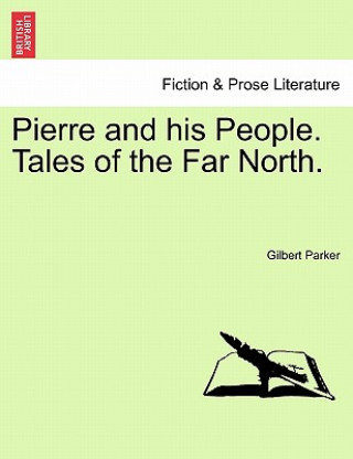 Carte Pierre and His People. Tales of the Far North. Gilbert Parker