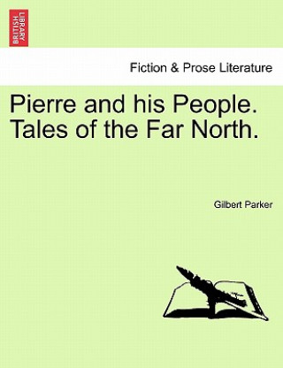 Kniha Pierre and His People. Tales of the Far North. Gilbert Parker