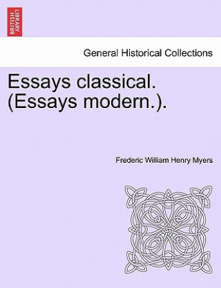 Kniha Essays Classical. (Essays Modern.). Frederic William Henry Myers