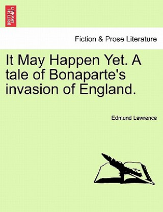 Carte It May Happen Yet. a Tale of Bonaparte's Invasion of England. Edmund Lawrence