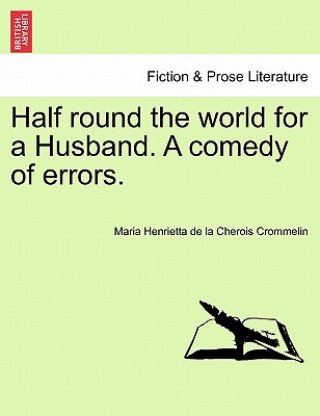 Könyv Half Round the World for a Husband. a Comedy of Errors. Maria Henrietta De La Cherois Crommelin