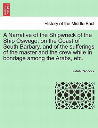 Carte Narrative of the Shipwreck of the Ship Oswego, on the Coast of South Barbary, and of the Sufferings of the Master and the Crew While in Bondage Among Judah Paddock