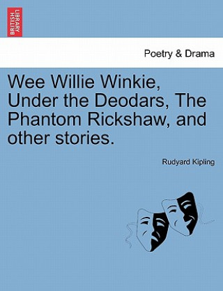 Kniha Wee Willie Winkie, Under the Deodars, the Phantom Rickshaw, and Other Stories. Rudyard Kipling