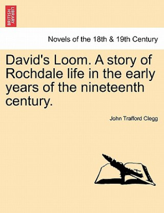 Livre David's Loom. a Story of Rochdale Life in the Early Years of the Nineteenth Century. John Trafford Clegg