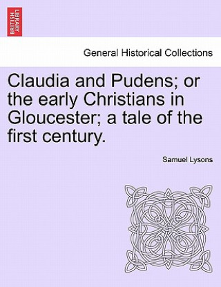 Carte Claudia and Pudens; Or the Early Christians in Gloucester; A Tale of the First Century. Samuel Lysons