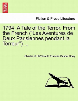 Knjiga 1794. a Tale of the Terror. from the French ("Les Aventures de Deux Parisiennes Pendant La Terreur") ... Frances Cashel Hoey