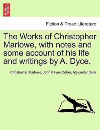 Carte Works of Christopher Marlowe, with Notes and Some Account of His Life and Writings by A. Dyce. Alexander Dyce