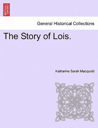 Könyv Story of Lois. Katharine Sarah Macquoid