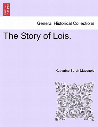 Книга Story of Lois. Katharine Sarah Macquoid