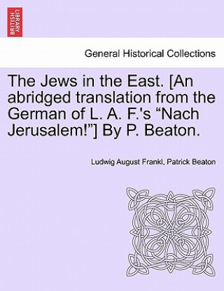 Carte Jews in the East. [An Abridged Translation from the German of L. A. F.'s "Nach Jerusalem!"] by P. Beaton. Patrick Beaton