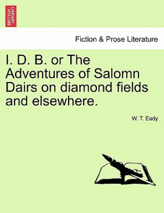 Book I. D. B. or the Adventures of Salomn Dairs on Diamond Fields and Elsewhere. W T Eady