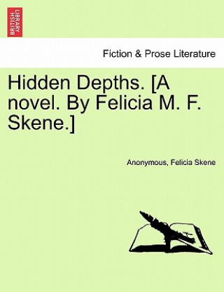 Kniha Hidden Depths. [A Novel. by Felicia M. F. Skene.] Felicia Skene