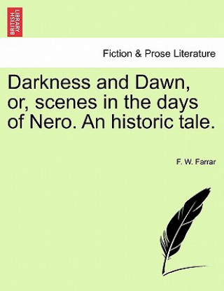 Kniha Darkness and Dawn, Or, Scenes in the Days of Nero. an Historic Tale. F W Farrar