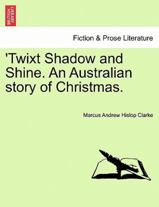 Carte Twixt Shadow and Shine. an Australian Story of Christmas. Marcus Andrew Hislop Clarke