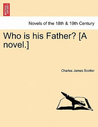 Книга Who Is His Father? [A Novel.] Charles James Scotter