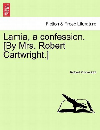 Kniha Lamia, a Confession. [By Mrs. Robert Cartwright.] Robert Cartwright