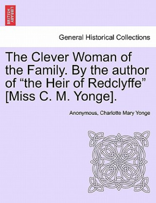 Carte Clever Woman of the Family. by the Author of "The Heir of Redclyffe" [Miss C. M. Yonge]. Charlotte Mary Yonge