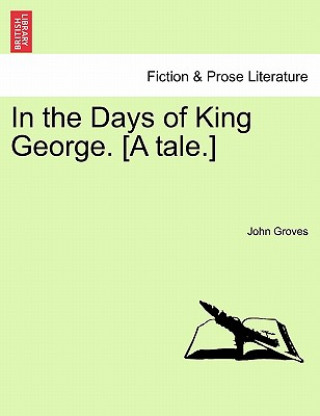 Carte In the Days of King George. [a Tale.] John Groves